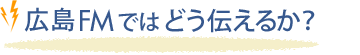 広島FMではどう伝えるか？