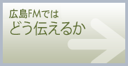 広島FMではどう伝えるか