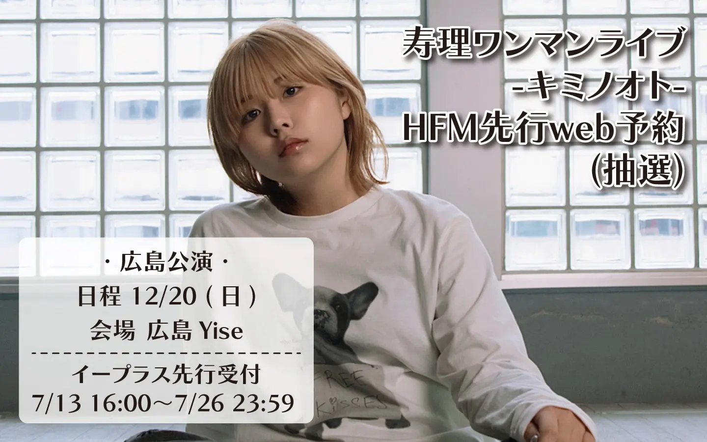 7/13(月)16:00～🎫】寿理ワンマンライブ‐キミノオト‐ HFM先行web予約